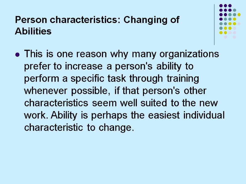 Person characteristics: Changing of Abilities This is one reason why many organizations prefer to